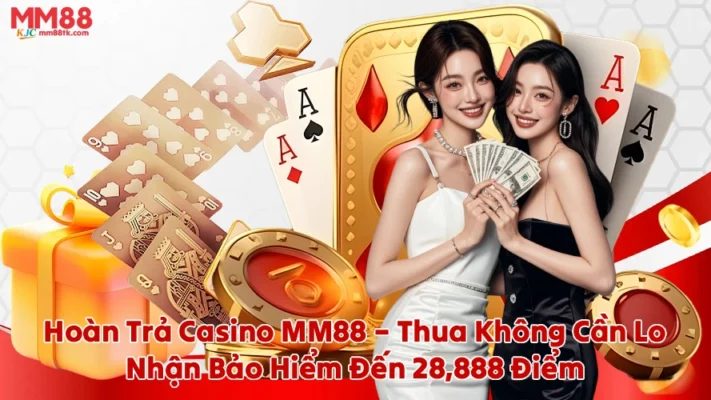 Hoàn Trả Casino MM88 – Thua Không Cần Lo Nhận Bảo Hiểm Đến 28,888 Điểm