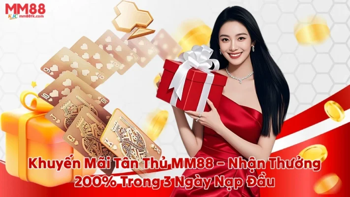 Khuyến Mãi Tân Thủ MM88 – Nhận Thưởng 200% Trong 3 Ngày Nạp Đầu