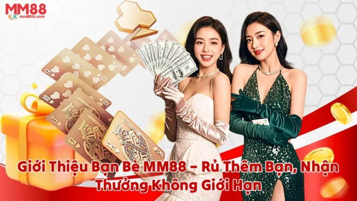 Giới Thiệu Bạn Bè MM88 – Rủ Thêm Bạn, Nhận Thưởng Không Giới Hạn