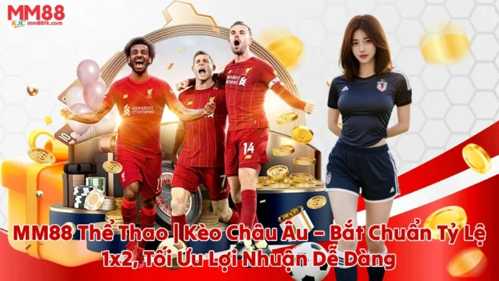 MM88 Thể Thao | Kèo Châu Âu – Bắt Chuẩn Tỷ Lệ 1x2, Tối Ưu Lợi Nhuận Dễ Dàng